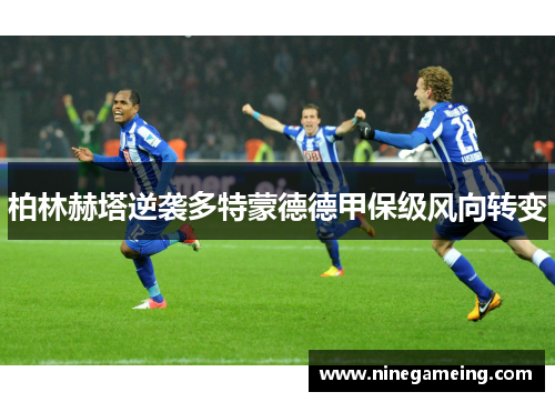 柏林赫塔逆袭多特蒙德德甲保级风向转变